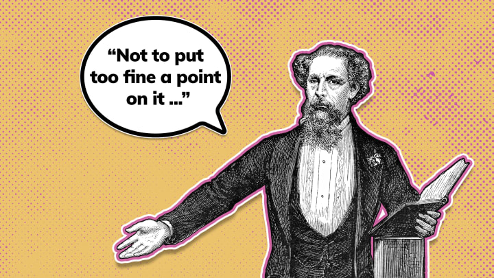 Charles Dickens gifted us with plenty of new words and phrases—including ‘not to put too fine a point on it.’