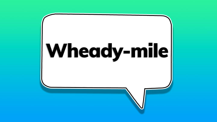 The word ‘wheady-mile’ in a speech bubble