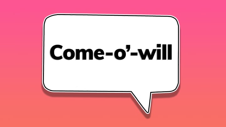 The word ‘come-o’-will’ in a speech bubble