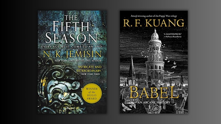 The Fifth Season (Broken Earth #1) by N.K. Jemisin, Babel: Or the Necessity of Violence: An Arcane History of the Oxford Translators' Revolution by R.F. Kuang
