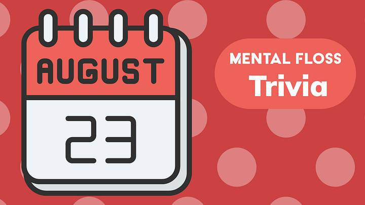 Mental Floss Trivia of the Day for August 23 Mental Floss Trivia of the Day for August 23