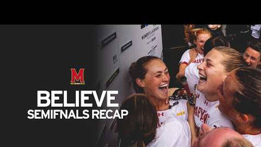 Believe | Maryland Women's Lacrosse Semifinals Recap