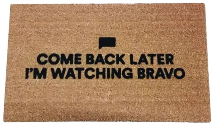 Discover Shop by Bravo's "Come Back Later I'm Watching Bravo" Doormat on Amazon.