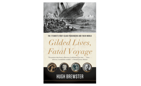 'Gilded Lives, Fatal Voyage: The Titanic's First-Class Passengers and Their World' by Hugh Brewster