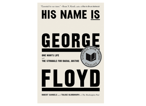 'His Name Is George Floyd: One Man’s Life and the Struggle for Racial Justice' by Robert Samuels and Toluse Olorunnipa