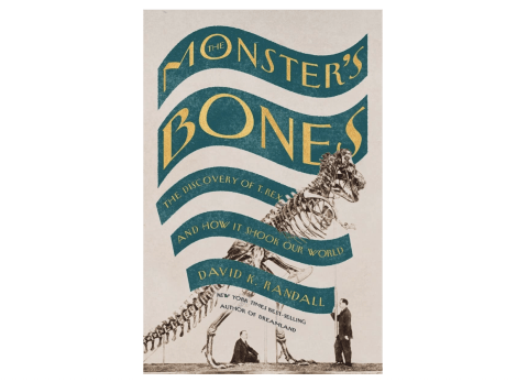 'The Monster’s Bones: The Discovery of T. Rex and How It Shook Our World' by David K. Randall