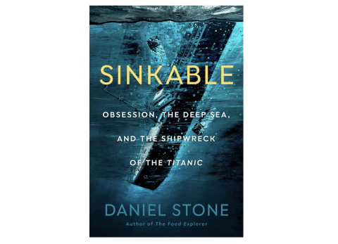 'Sinkable: Obsession, the Deep Sea, and the Shipwreck of the Titanic' by Daniel Stone