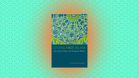 "Living Out Islam: Voices of Gay, Lesbian, and Transgender Muslims" by Scott Siraj al-Haqq Kugle