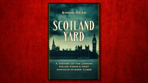 Simon Read’s ‘Scotland Yard: A History of the London Police Force’s Most Infamous Murder Cases.’