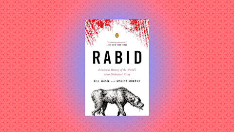 "Rabid: A Cultural History of the World's Most Diabolical Virus" by Bill Wasik and Monica Murphy