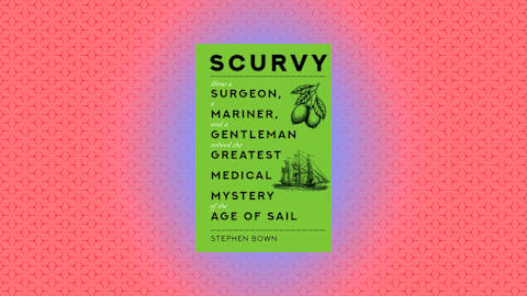 "Scurvy: How a Surgeon, a Mariner, and a Gentleman Solved the Greatest Medical Mystery of the Age of Sail" by Stephen Bown