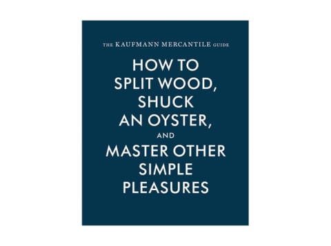 The cover of 'The Kaufmann Mercantile Guide: How to Split Wood, Shuck an Oyster, and Master Other Simple Pleasures'