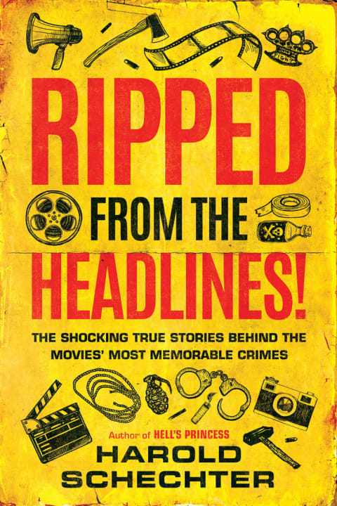 'Ripped from the Headlines!: The Shocking True Stories Behind the Movies’ Most Memorable Crimes'